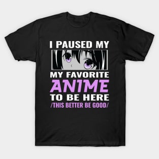 I paused my favorite anime to be here T-Shirt